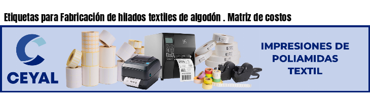 Etiquetas para Fabricación de hilados textiles de algodón . Matriz de costos