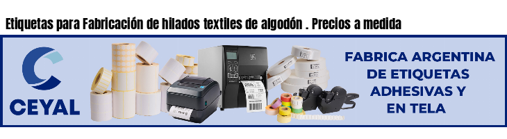 Etiquetas para Fabricación de hilados textiles de algodón . Precios a medida
