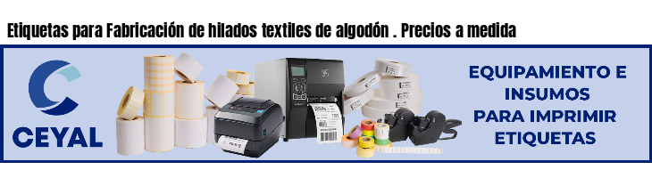 Etiquetas para Fabricación de hilados textiles de algodón . Precios a medida