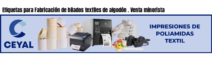 Etiquetas para Fabricación de hilados textiles de algodón . Venta minorista