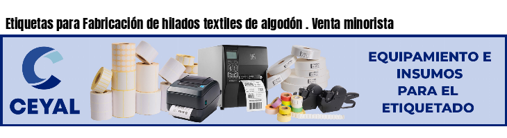 Etiquetas para Fabricación de hilados textiles de algodón . Venta minorista