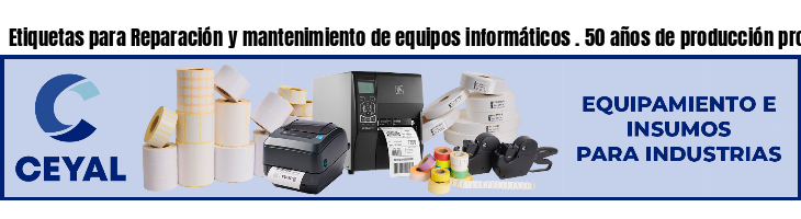 Etiquetas para Reparación y mantenimiento de equipos informáticos . 50 años de producción propia