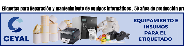 Etiquetas para Reparación y mantenimiento de equipos informáticos . 50 años de producción propia