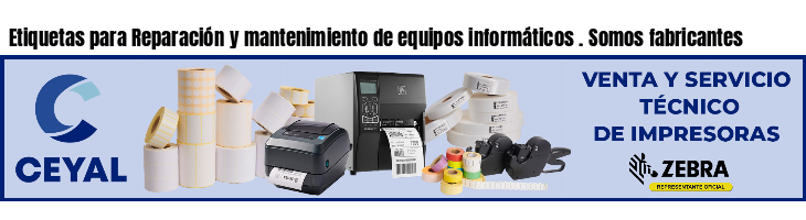Etiquetas para Reparación y mantenimiento de equipos informáticos . Somos fabricantes