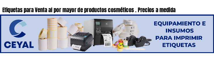 Etiquetas para Venta al por mayor de productos cosméticos . Precios a medida