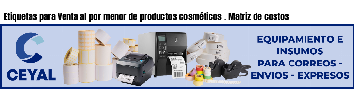 Etiquetas para Venta al por menor de productos cosméticos . Matriz de costos