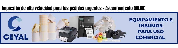 Impresión de alta velocidad para tus pedidos urgentes - Asesoramiento ONLINE