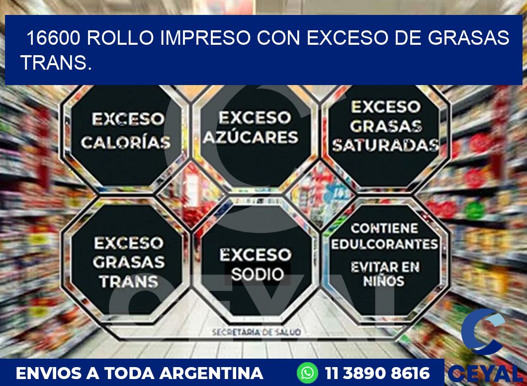16600 ROLLO IMPRESO CON EXCESO DE GRASAS TRANS.