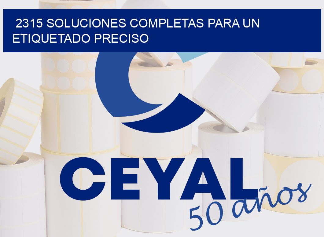 2315 SOLUCIONES COMPLETAS PARA UN ETIQUETADO PRECISO