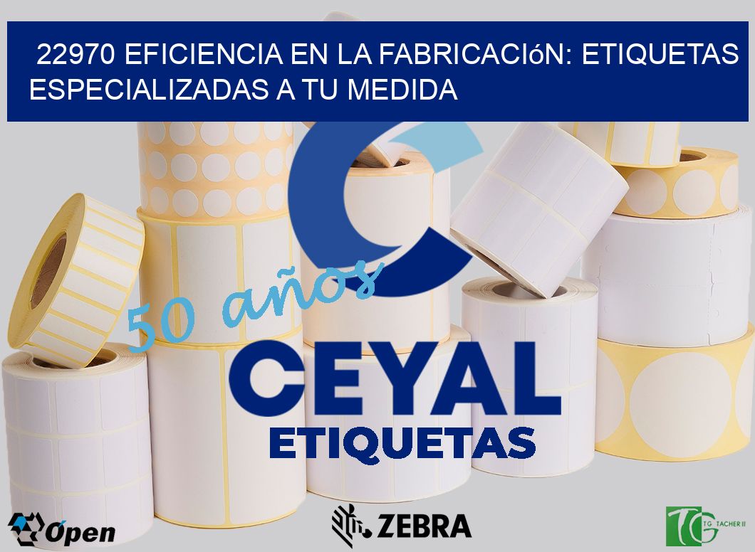 22970 Eficiencia en la Fabricación: Etiquetas Especializadas a tu Medida
