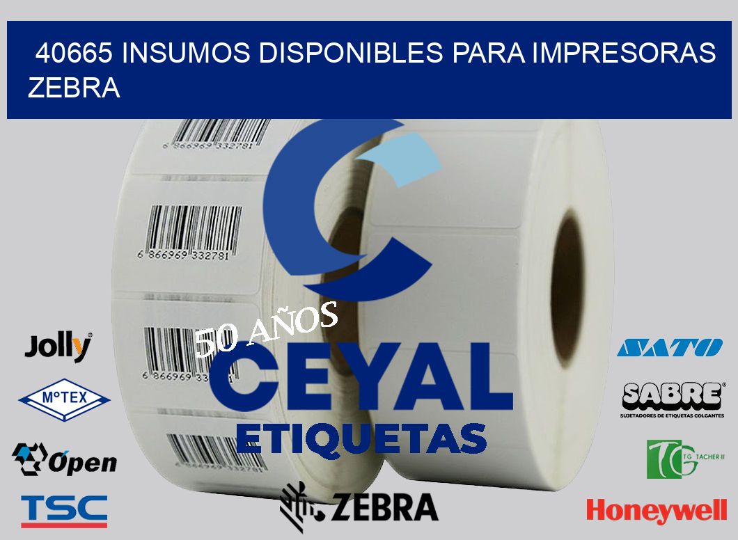 40665 INSUMOS DISPONIBLES PARA IMPRESORAS ZEBRA