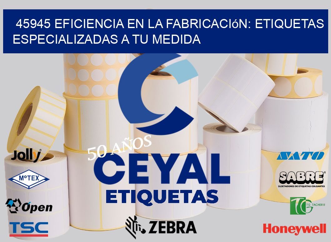 45945 Eficiencia en la Fabricación: Etiquetas Especializadas a tu Medida