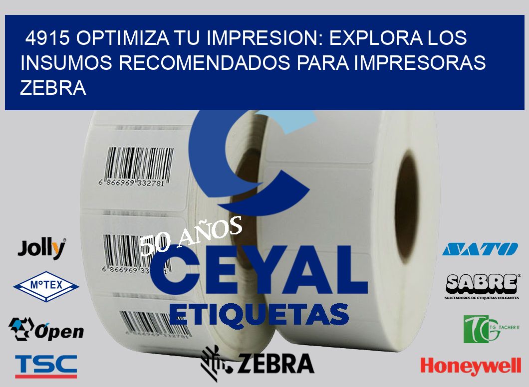 4915 OPTIMIZA TU IMPRESION: EXPLORA LOS INSUMOS RECOMENDADOS PARA IMPRESORAS ZEBRA