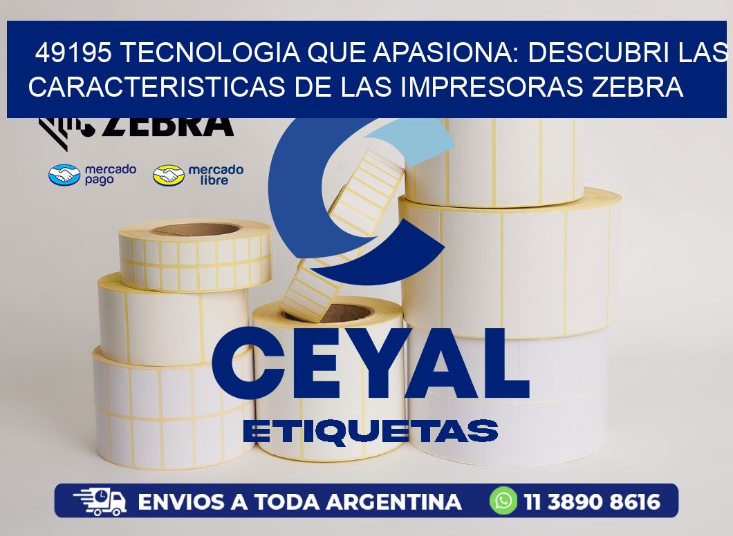 49195 TECNOLOGIA QUE APASIONA: DESCUBRI LAS CARACTERISTICAS DE LAS IMPRESORAS ZEBRA