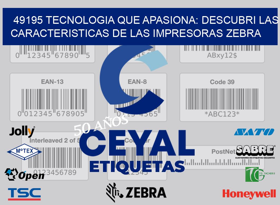 49195 TECNOLOGIA QUE APASIONA: DESCUBRI LAS CARACTERISTICAS DE LAS IMPRESORAS ZEBRA