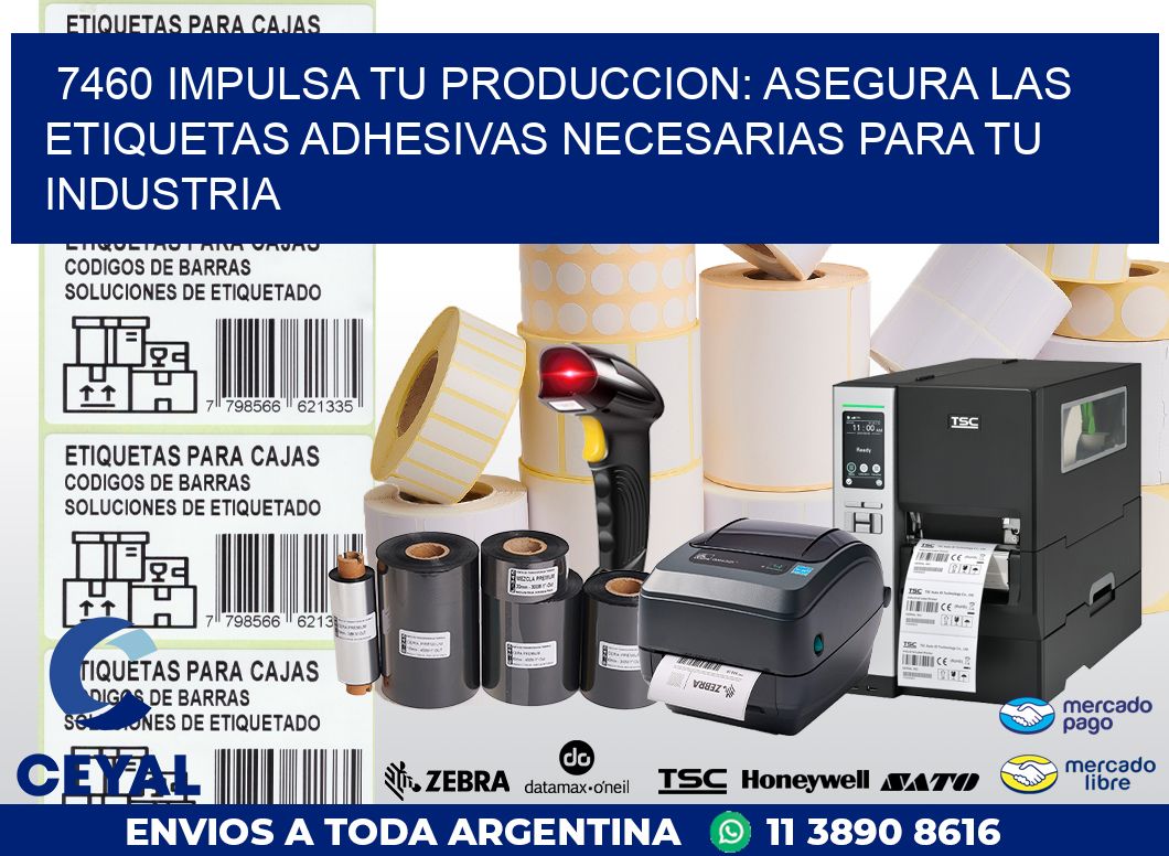 7460 IMPULSA TU PRODUCCION: ASEGURA LAS ETIQUETAS ADHESIVAS NECESARIAS PARA TU INDUSTRIA