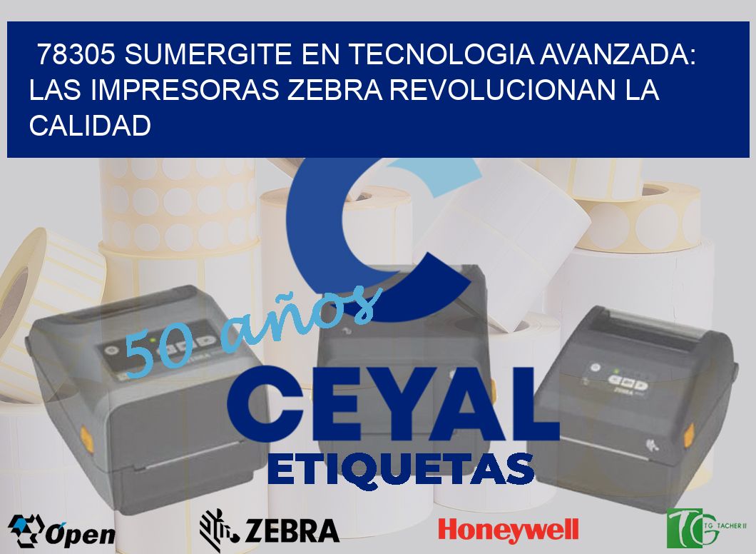 78305 SUMERGITE EN TECNOLOGIA AVANZADA: LAS IMPRESORAS ZEBRA REVOLUCIONAN LA CALIDAD