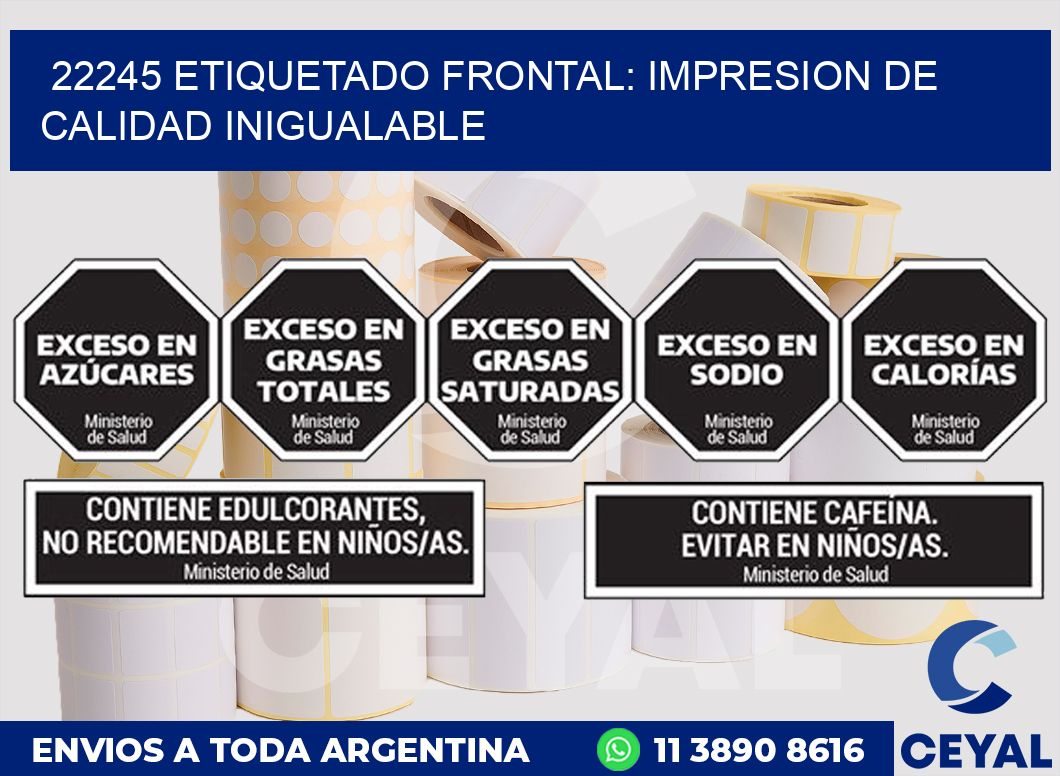 22245 ETIQUETADO FRONTAL: IMPRESION DE CALIDAD INIGUALABLE