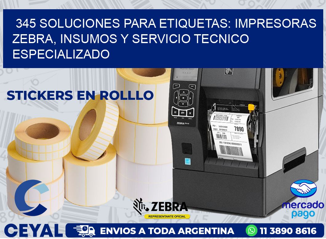 345 SOLUCIONES PARA ETIQUETAS: IMPRESORAS ZEBRA, INSUMOS Y SERVICIO TECNICO ESPECIALIZADO