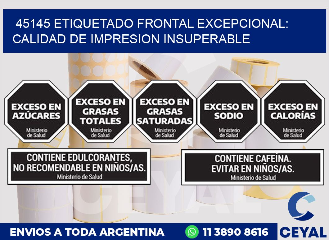 45145 ETIQUETADO FRONTAL EXCEPCIONAL: CALIDAD DE IMPRESION INSUPERABLE