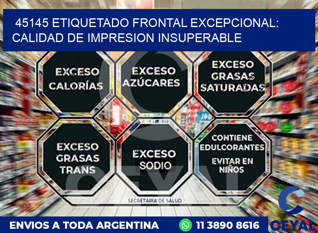 45145 ETIQUETADO FRONTAL EXCEPCIONAL: CALIDAD DE IMPRESION INSUPERABLE