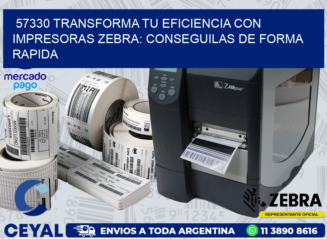 57330 TRANSFORMA TU EFICIENCIA CON IMPRESORAS ZEBRA: CONSEGUILAS DE FORMA RAPIDA