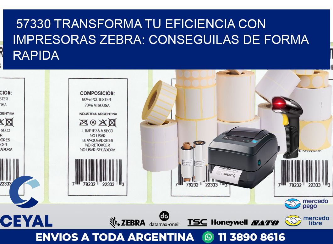 57330 TRANSFORMA TU EFICIENCIA CON IMPRESORAS ZEBRA: CONSEGUILAS DE FORMA RAPIDA