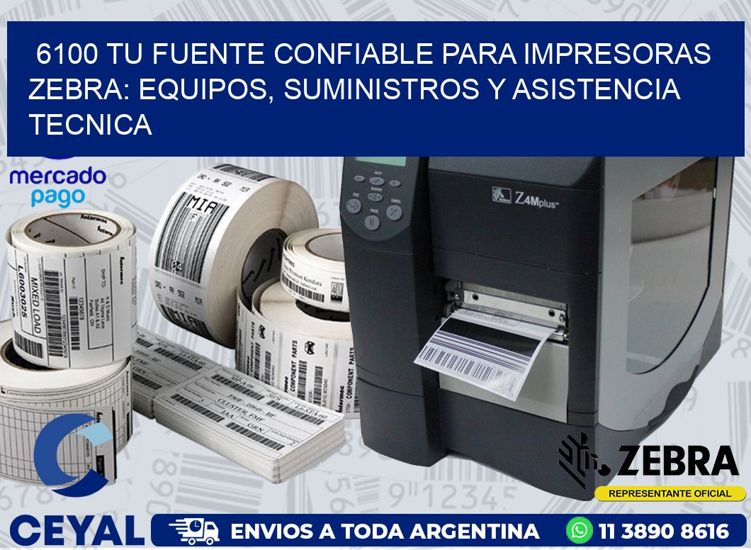 6100 TU FUENTE CONFIABLE PARA IMPRESORAS ZEBRA: EQUIPOS, SUMINISTROS Y ASISTENCIA TECNICA