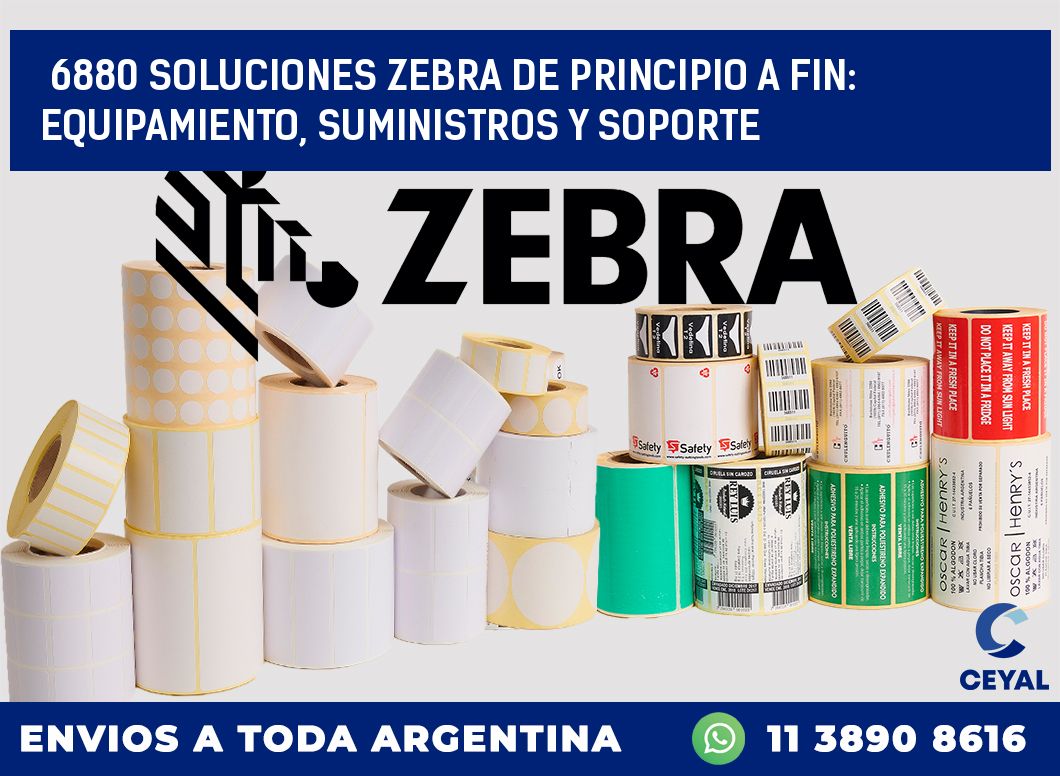 6880 SOLUCIONES ZEBRA DE PRINCIPIO A FIN: EQUIPAMIENTO, SUMINISTROS Y SOPORTE