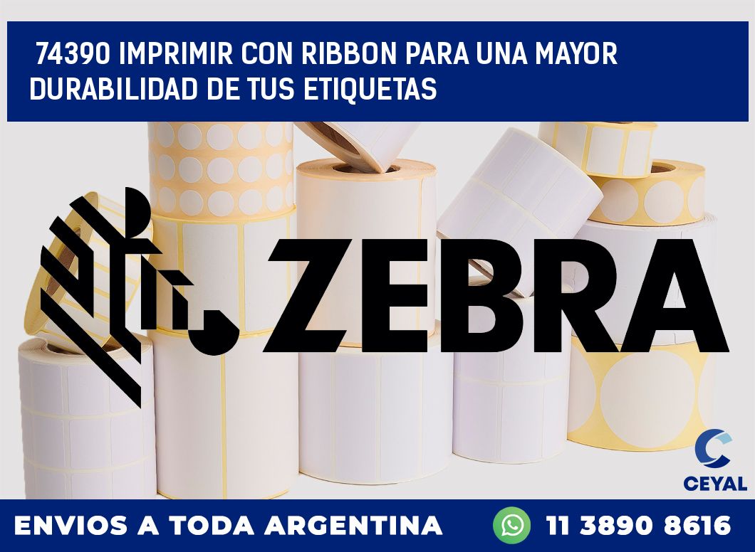 74390 IMPRIMIR CON RIBBON PARA UNA MAYOR DURABILIDAD DE TUS ETIQUETAS