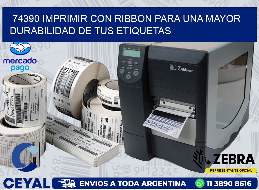 74390 IMPRIMIR CON RIBBON PARA UNA MAYOR DURABILIDAD DE TUS ETIQUETAS