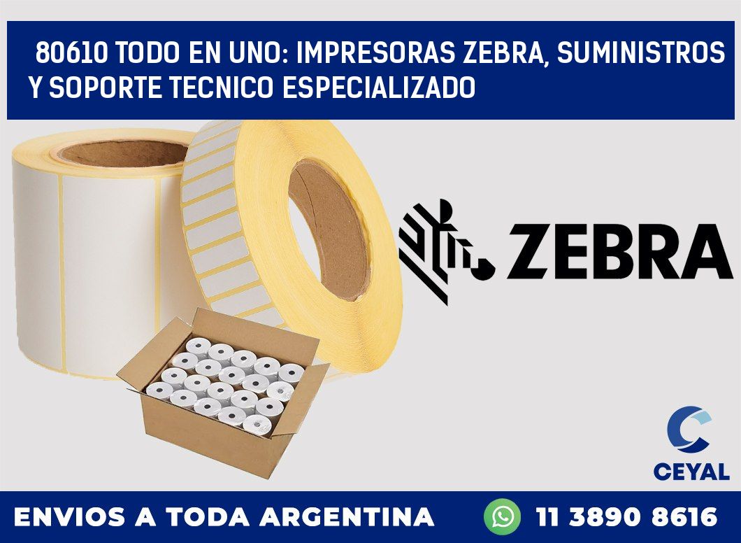80610 TODO EN UNO: IMPRESORAS ZEBRA, SUMINISTROS Y SOPORTE TECNICO ESPECIALIZADO