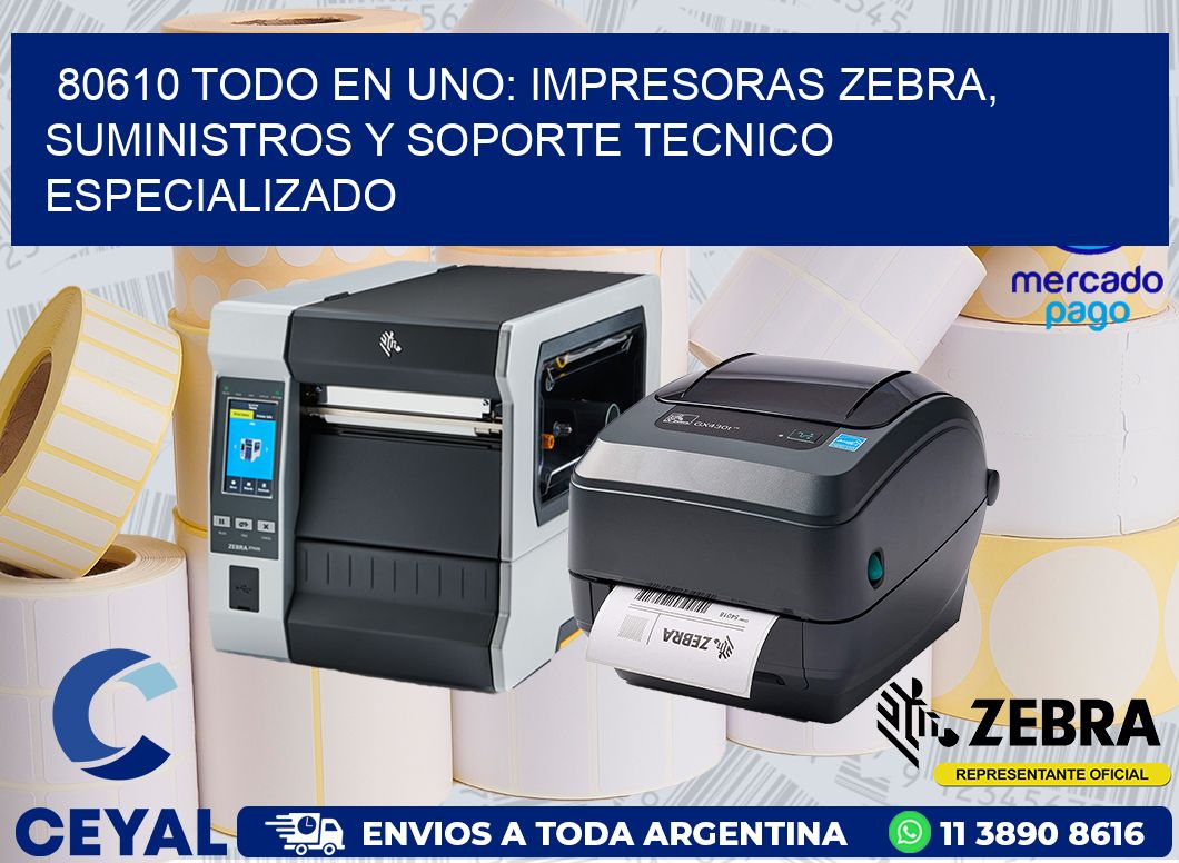 80610 TODO EN UNO: IMPRESORAS ZEBRA, SUMINISTROS Y SOPORTE TECNICO ESPECIALIZADO