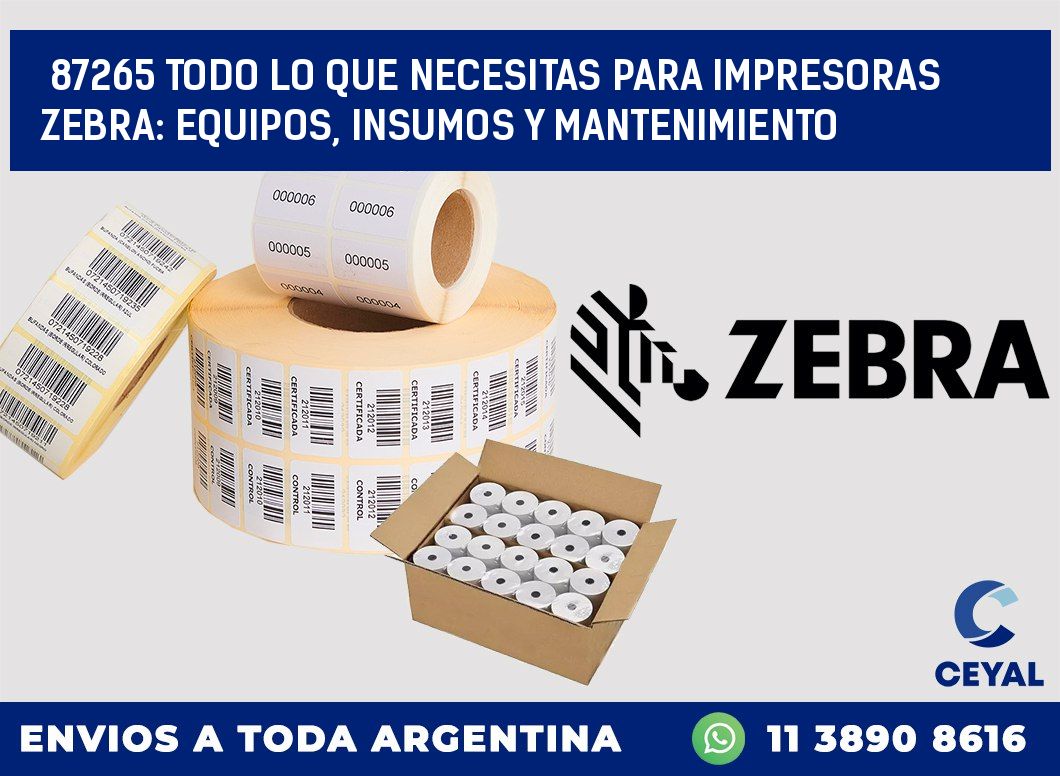 87265 TODO LO QUE NECESITAS PARA IMPRESORAS ZEBRA: EQUIPOS, INSUMOS Y MANTENIMIENTO