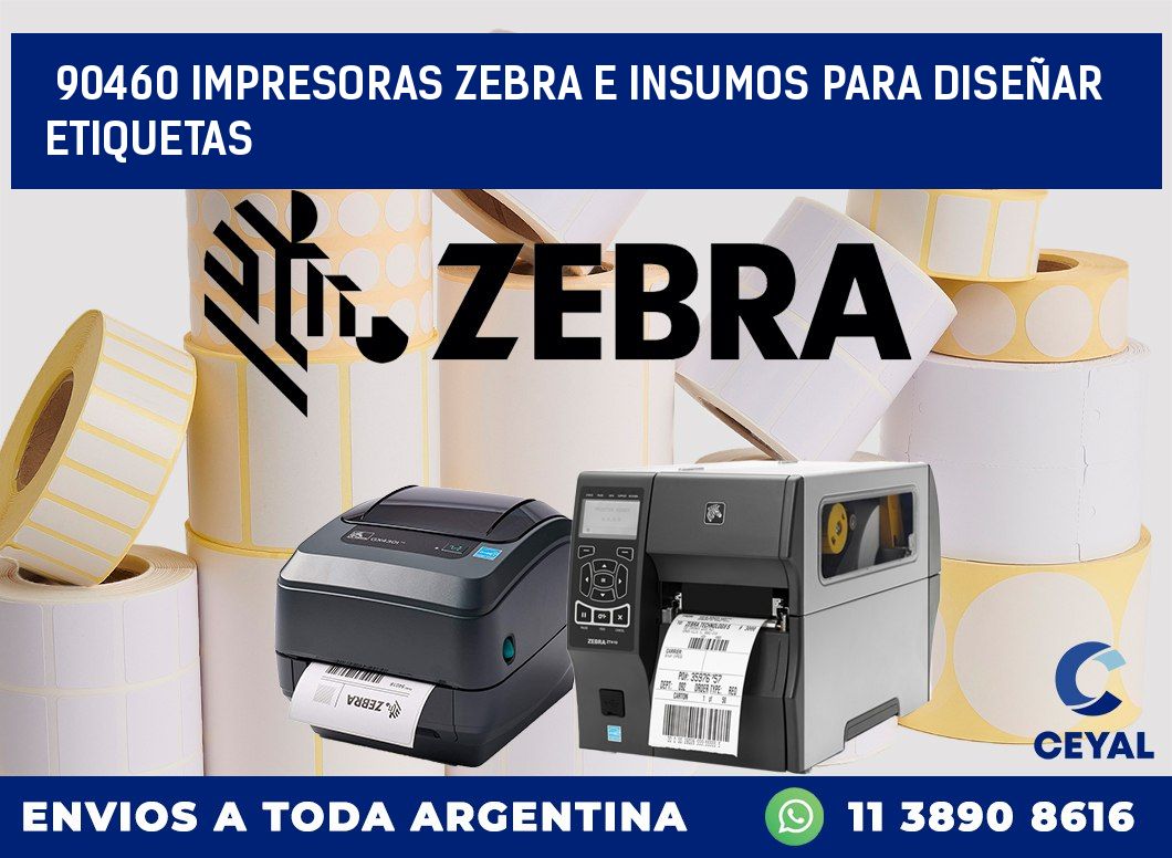 90460 IMPRESORAS ZEBRA E INSUMOS PARA DISEÑAR ETIQUETAS