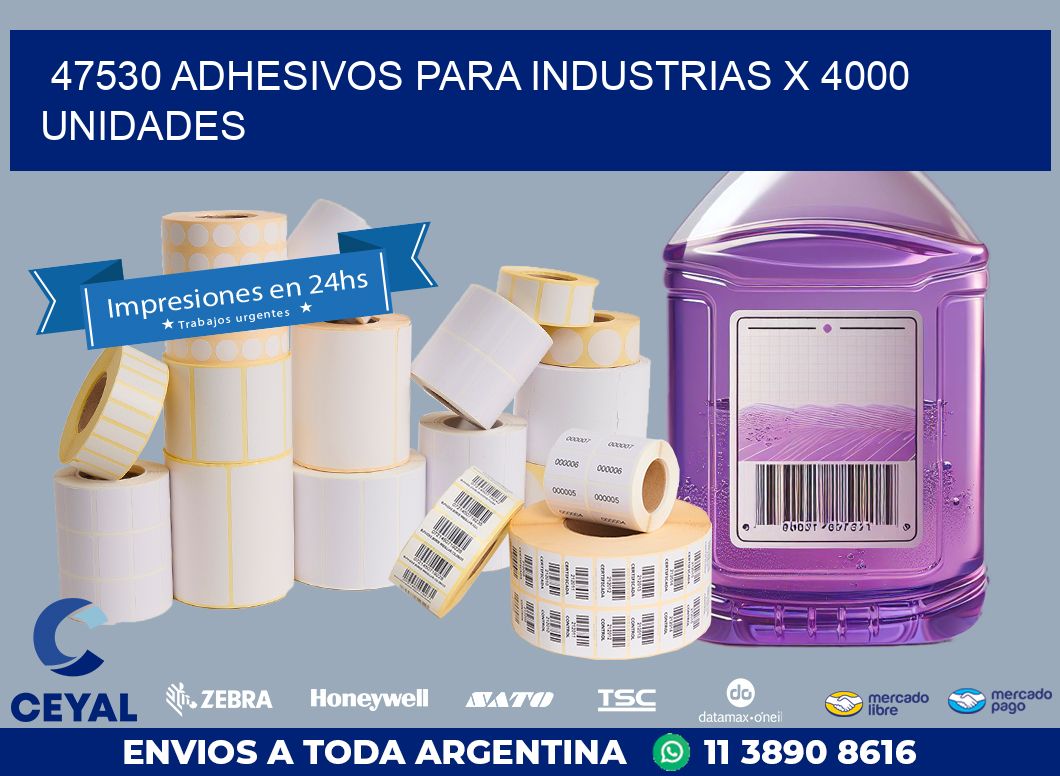 47530 ADHESIVOS PARA INDUSTRIAS X 4000 UNIDADES