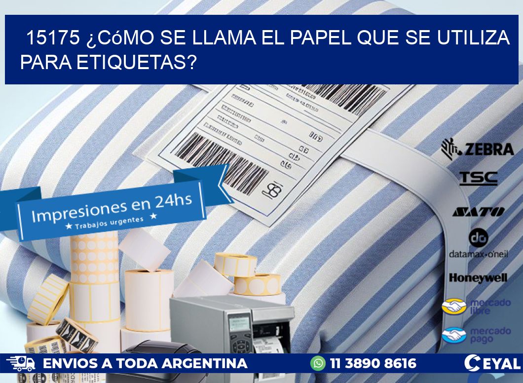 15175 ¿Cómo se llama el papel que se utiliza para etiquetas?