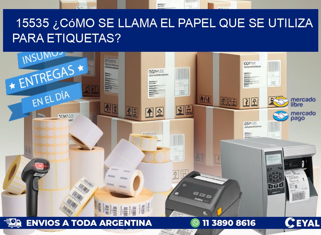 15535 ¿Cómo se llama el papel que se utiliza para etiquetas?