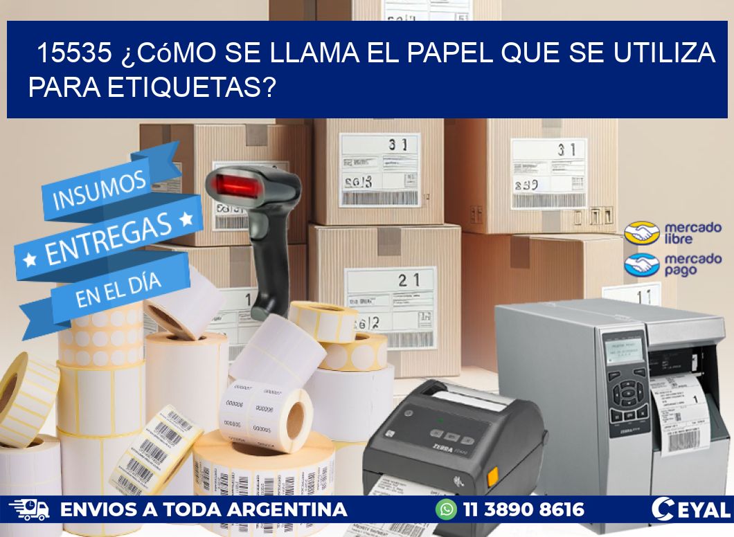 15535 ¿Cómo se llama el papel que se utiliza para etiquetas?