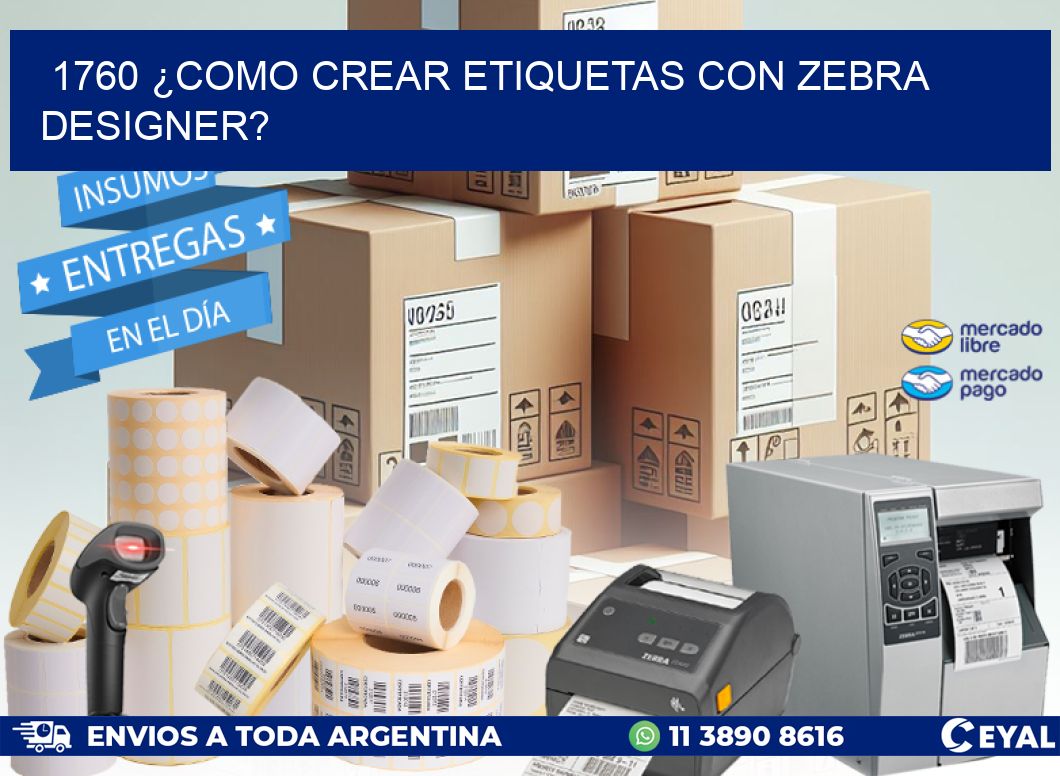 1760 ¿COMO CREAR ETIQUETAS CON ZEBRA DESIGNER?