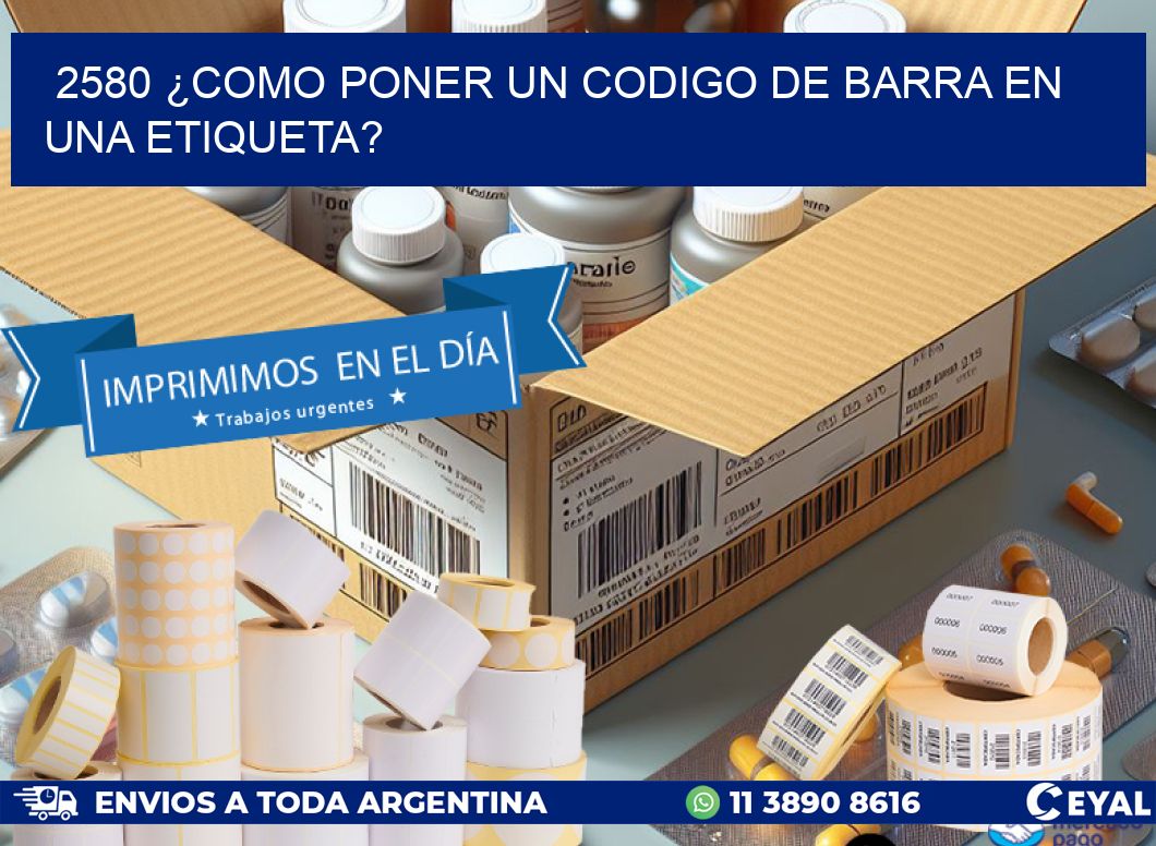 2580 ¿COMO PONER UN CODIGO DE BARRA EN UNA ETIQUETA?