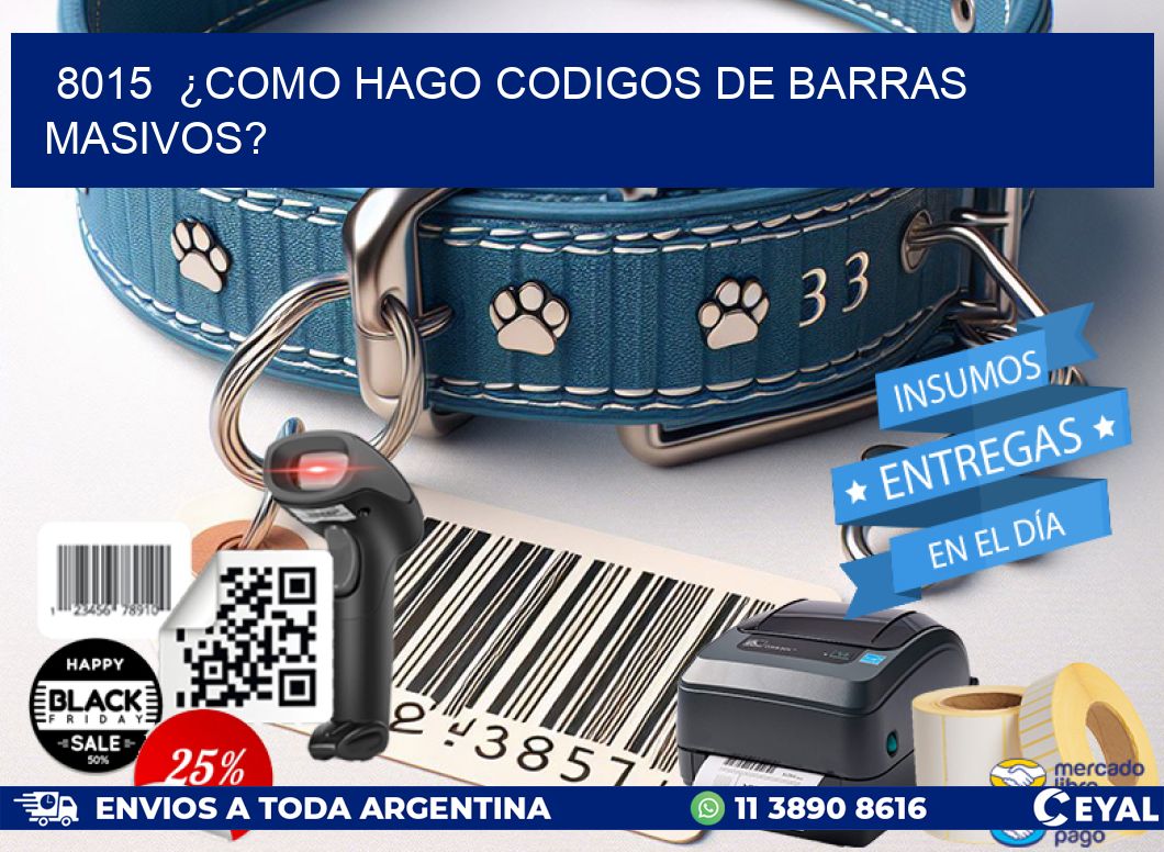 8015 ¿COMO HAGO CODIGOS DE BARRAS MASIVOS?
