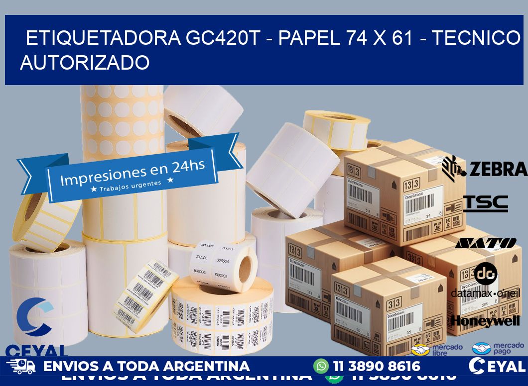 ETIQUETADORA GC420T - PAPEL 74 x 61 - TECNICO AUTORIZADO