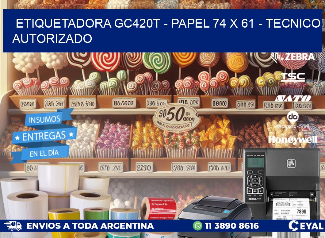 ETIQUETADORA GC420T - PAPEL 74 x 61 - TECNICO AUTORIZADO