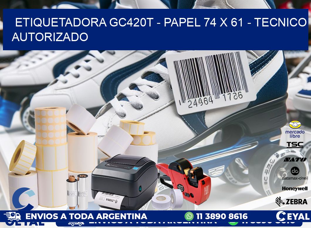 ETIQUETADORA GC420T - PAPEL 74 x 61 - TECNICO AUTORIZADO