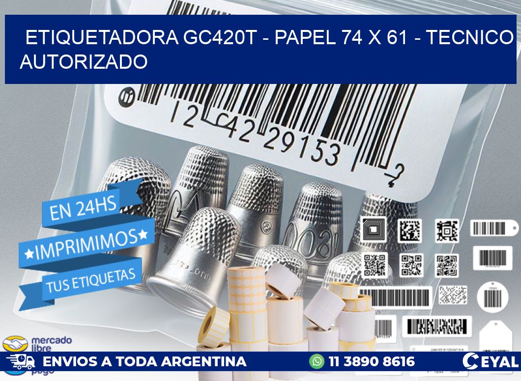 ETIQUETADORA GC420T – PAPEL 74 x 61 – TECNICO AUTORIZADO