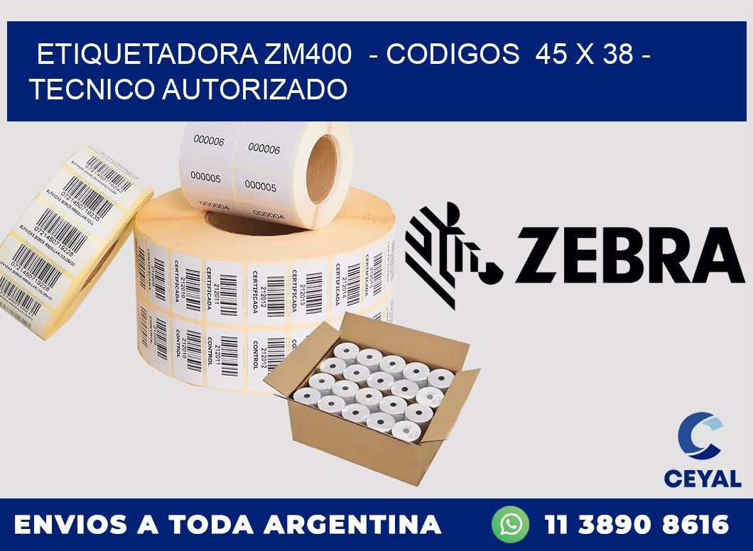 ETIQUETADORA ZM400 - CODIGOS 45 x 38 - TECNICO AUTORIZADO