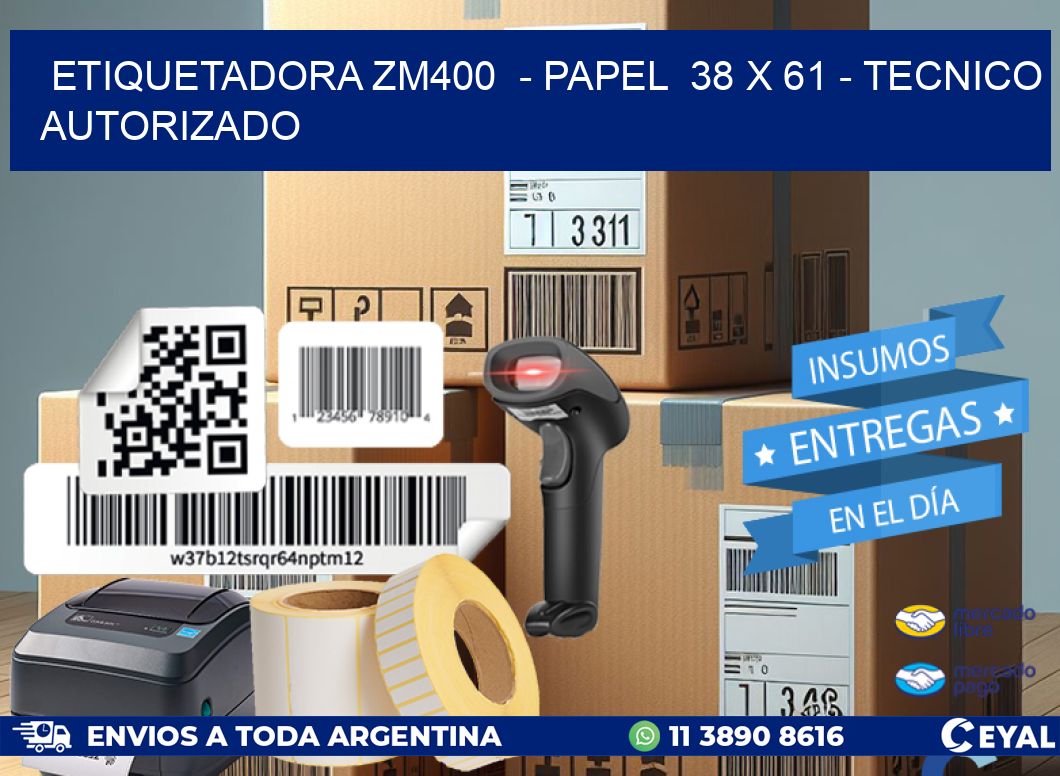 ETIQUETADORA ZM400 - PAPEL 38 x 61 - TECNICO AUTORIZADO