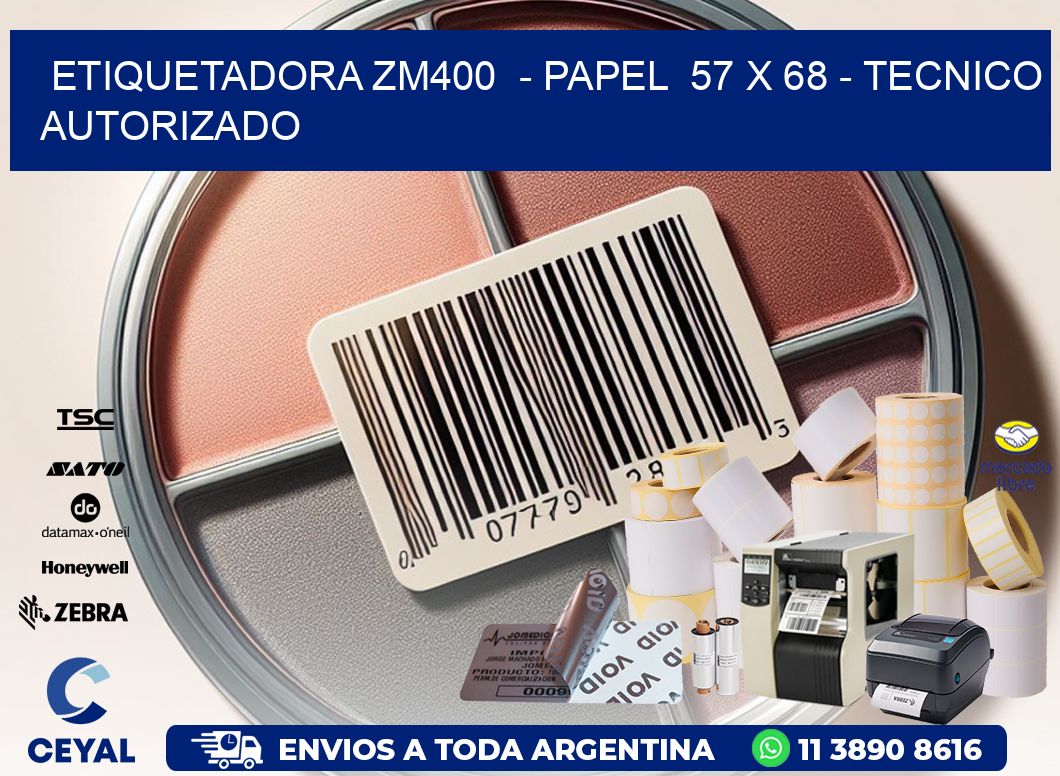 ETIQUETADORA ZM400  – PAPEL  57 x 68 – TECNICO AUTORIZADO