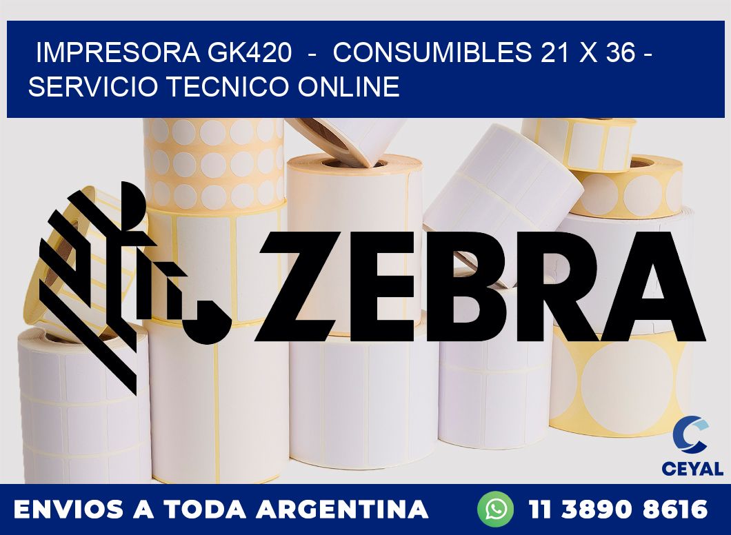 IMPRESORA GK420 - CONSUMIBLES 21 x 36 - SERVICIO TECNICO ONLINE